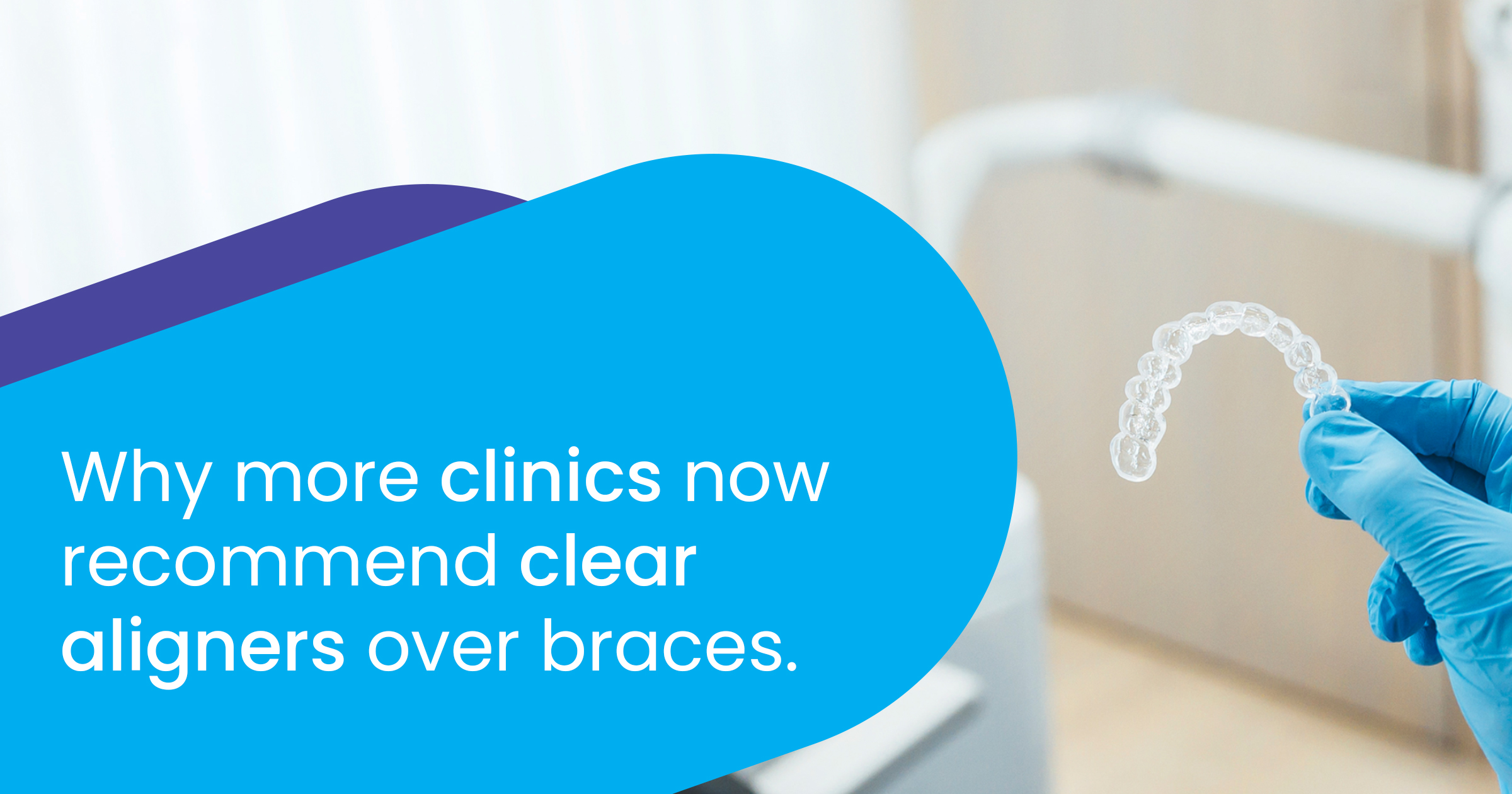 why more dental clinic now recommended clear aligners over braces