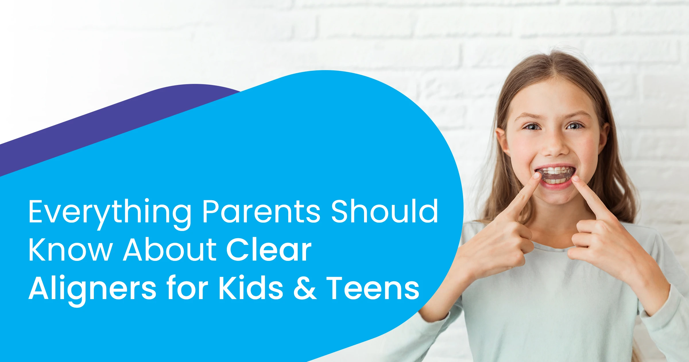 Parent's Guide to Choosing Clear Aligners for Kids & Teens