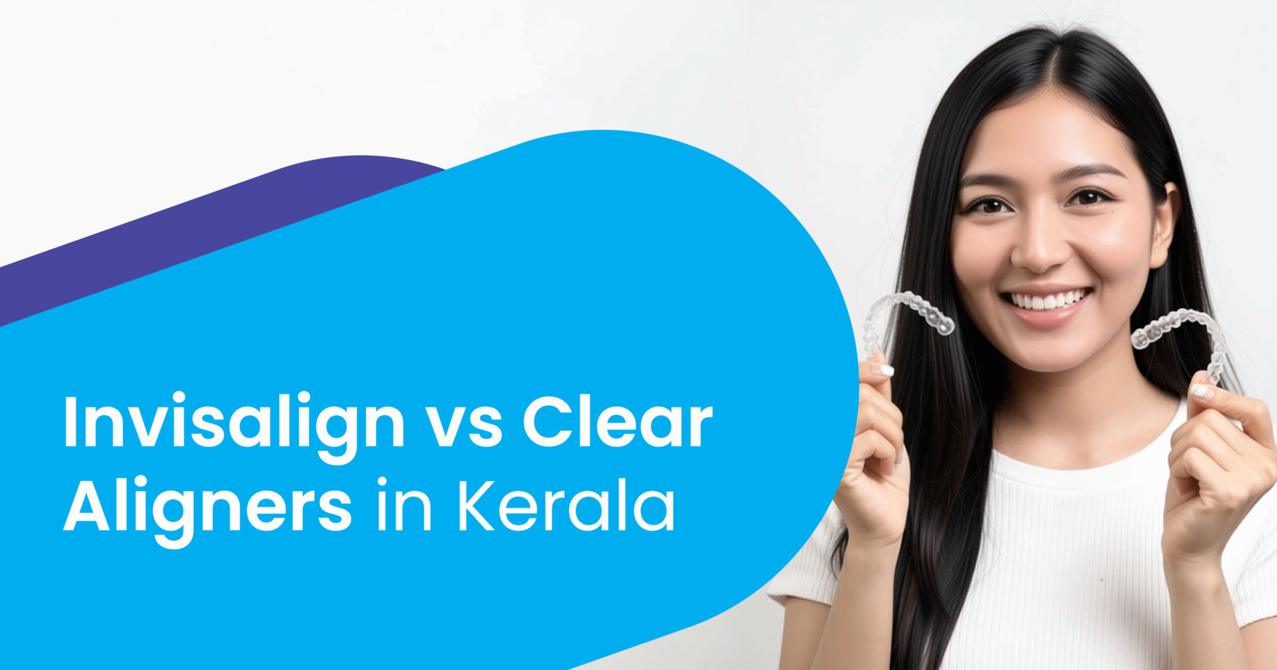 Invisalign vs Clear Aligners in Kerala