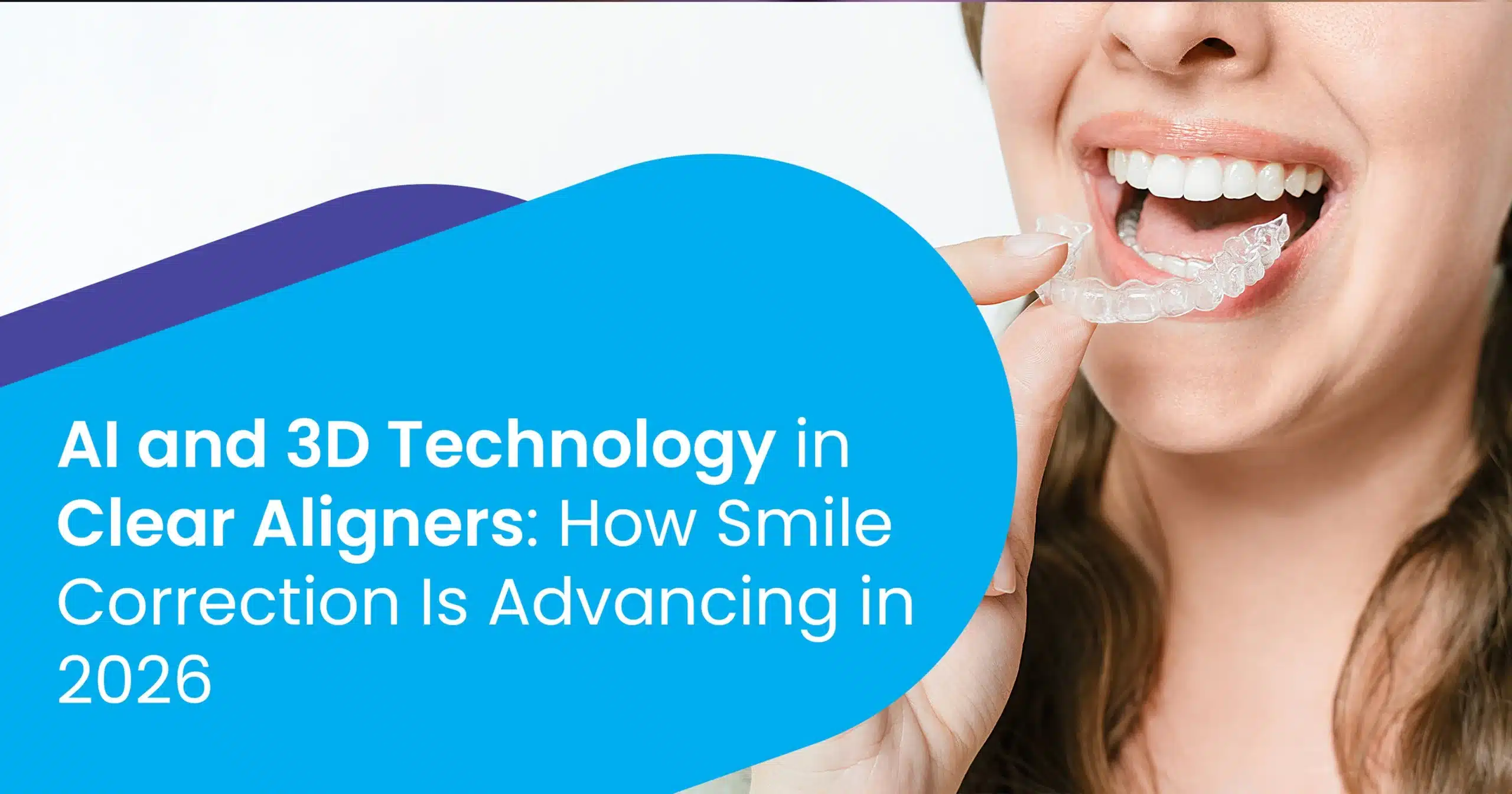 AI and 3D Technology in Clear Aligners How Smile Correction Is Advancing in 2026
