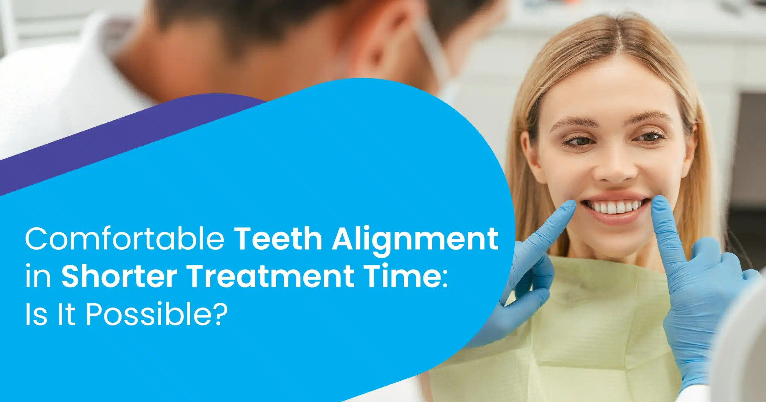 Comfortable Teeth Alignment in Shorter Treatment Time Is It Possible